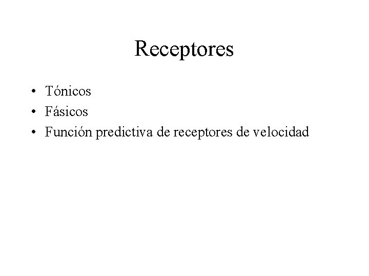 Receptores • Tónicos • Fásicos • Función predictiva de receptores de velocidad 