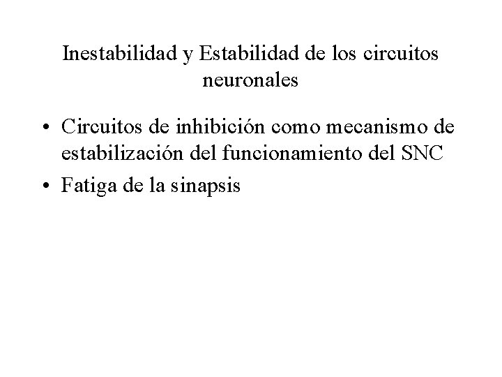 Inestabilidad y Estabilidad de los circuitos neuronales • Circuitos de inhibición como mecanismo de