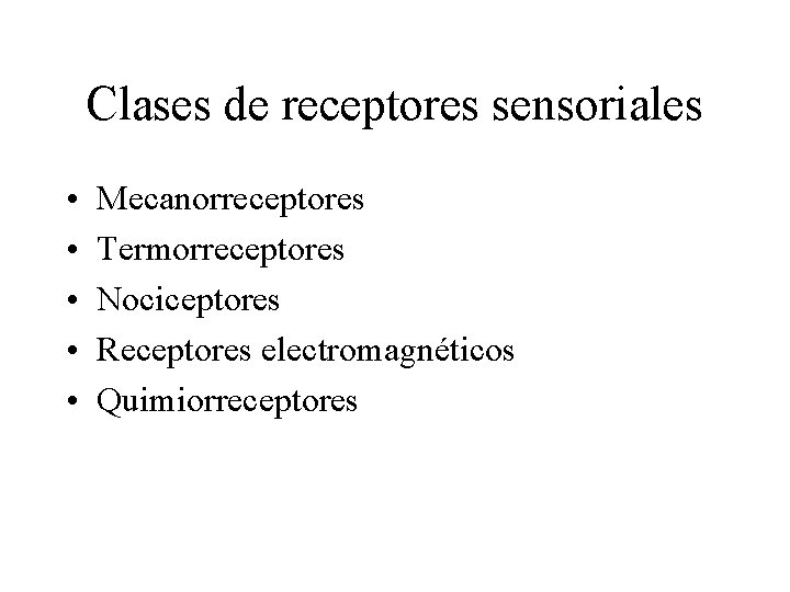 Clases de receptores sensoriales • • • Mecanorreceptores Termorreceptores Nociceptores Receptores electromagnéticos Quimiorreceptores 