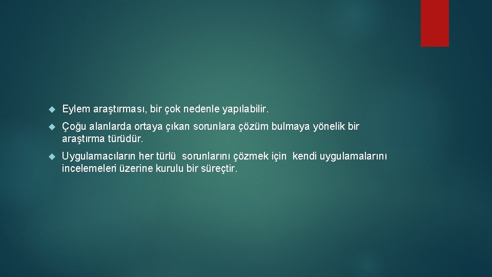  Eylem araştırması, bir çok nedenle yapılabilir. Çoğu alanlarda ortaya çıkan sorunlara çözüm bulmaya