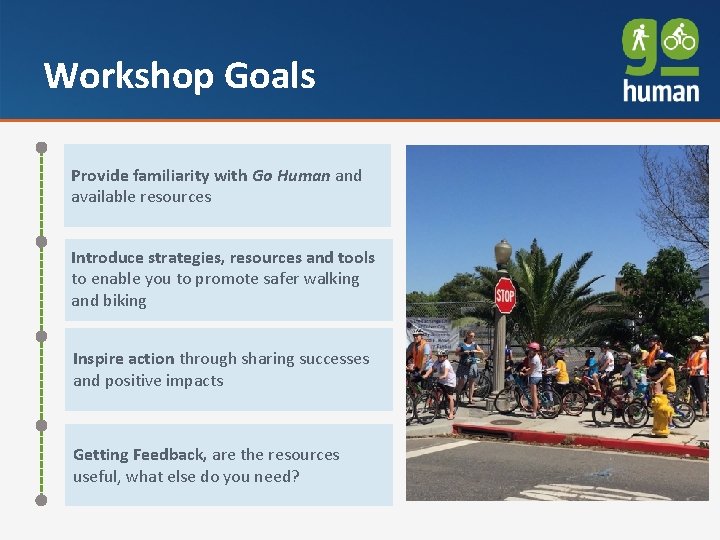 Workshop Goals Provide familiarity with Go Human and available resources Introduce strategies, resources and