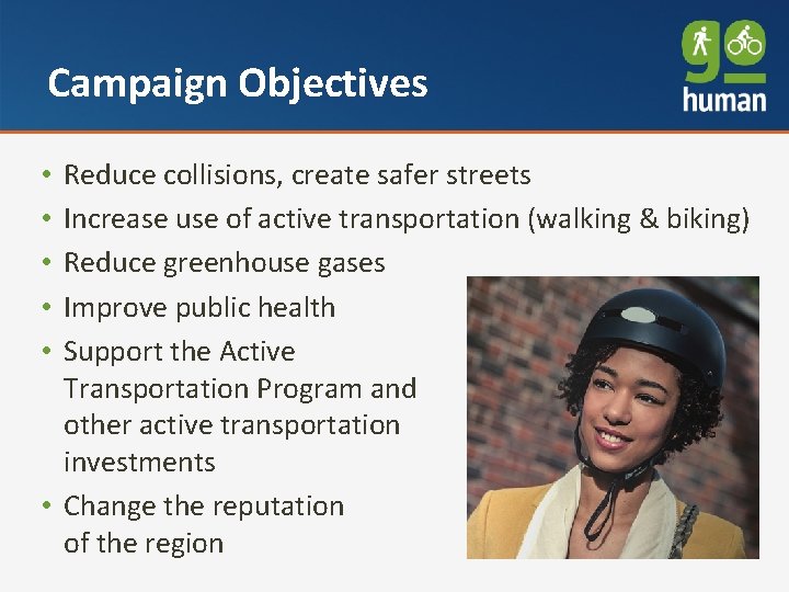 Campaign Objectives Reduce collisions, create safer streets Increase use of active transportation (walking &