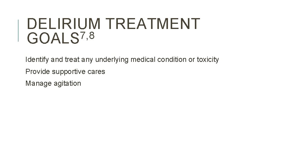 DELIRIUM TREATMENT 7, 8 GOALS Identify and treat any underlying medical condition or toxicity DELIRIUM TREATMENT 7, 8 GOALS Identify and treat any underlying medical condition or toxicity