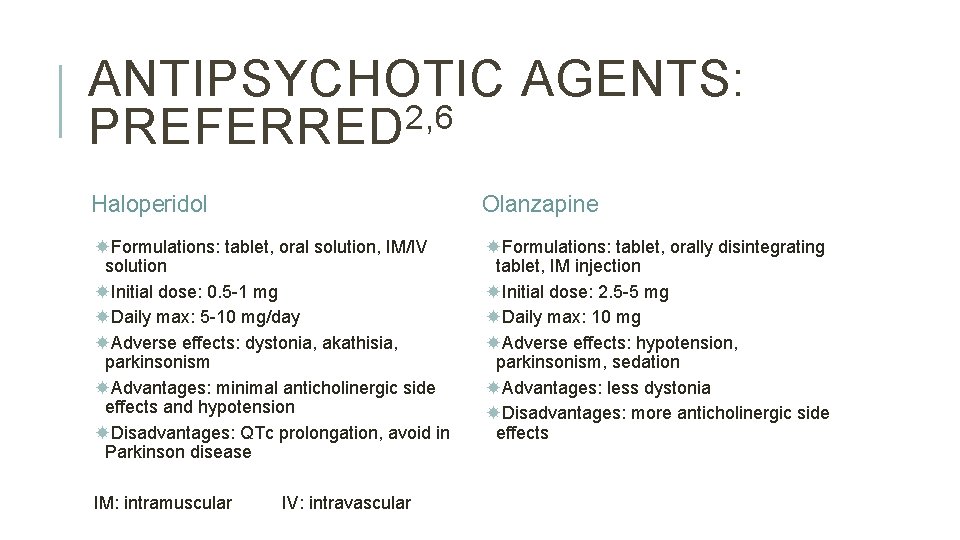 ANTIPSYCHOTIC AGENTS: 2, 6 PREFERRED Haloperidol Olanzapine Formulations: tablet, oral solution, IM/IV solution Initial ANTIPSYCHOTIC AGENTS: 2, 6 PREFERRED Haloperidol Olanzapine Formulations: tablet, oral solution, IM/IV solution Initial