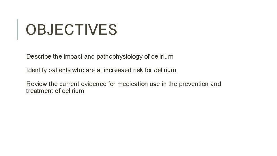OBJECTIVES Describe the impact and pathophysiology of delirium Identify patients who are at increased OBJECTIVES Describe the impact and pathophysiology of delirium Identify patients who are at increased