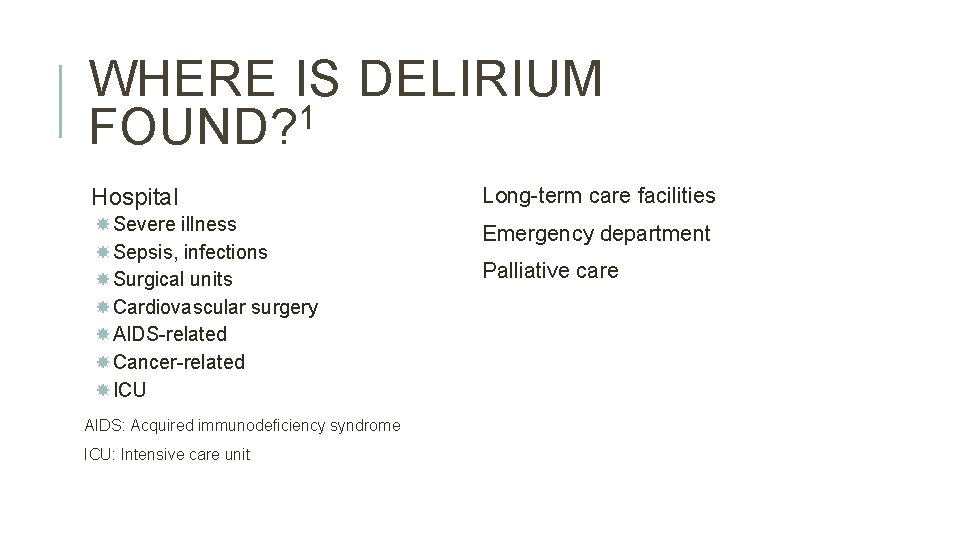 WHERE IS DELIRIUM 1 FOUND? Hospital Long-term care facilities Severe illness Sepsis, infections Surgical WHERE IS DELIRIUM 1 FOUND? Hospital Long-term care facilities Severe illness Sepsis, infections Surgical