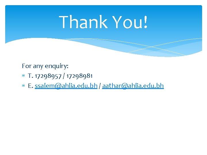 Thank You! For any enquiry: T. 17298957 / 17298981 E. ssalem@ahlia. edu. bh / Thank You! For any enquiry: T. 17298957 / 17298981 E. ssalem@ahlia. edu. bh /