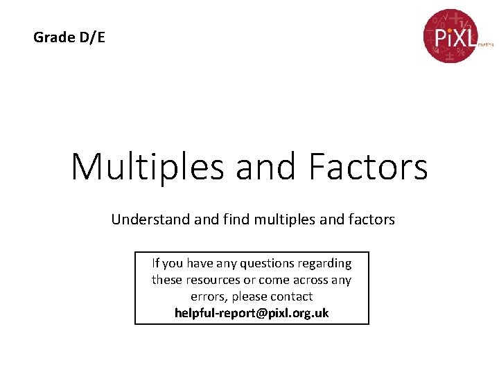 Grade D/E Multiples and Factors Understand find multiples and factors If you have any