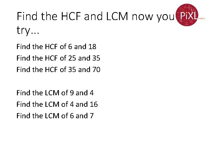 Find the HCF and LCM now you try. . . Find the HCF of