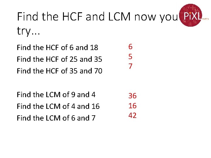 Find the HCF and LCM now you try. . . Find the HCF of