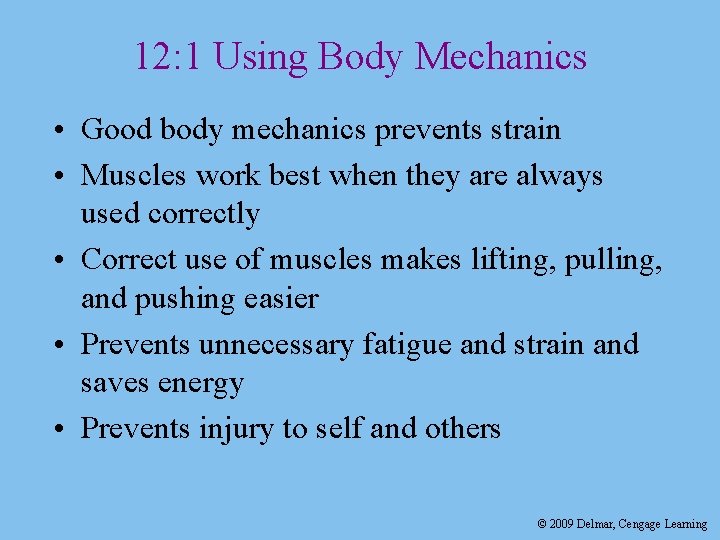 12: 1 Using Body Mechanics • Good body mechanics prevents strain • Muscles work