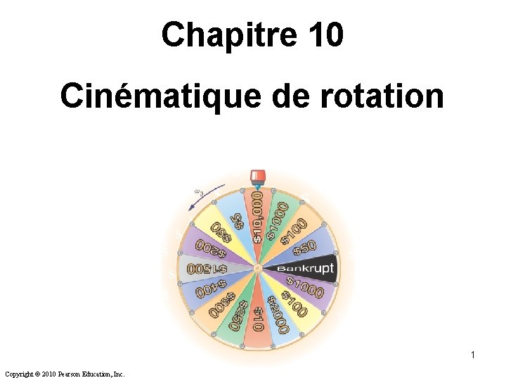 Chapitre 10 Cinématique de rotation 1 Copyright © 2010 Pearson Education, Inc. Chapitre 10 Cinématique de rotation 1 Copyright © 2010 Pearson Education, Inc.