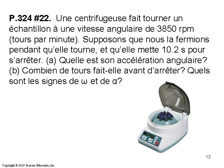 P. 324 #22. Une centrifugeuse fait tourner un échantillon à une vitesse angulaire de P. 324 #22. Une centrifugeuse fait tourner un échantillon à une vitesse angulaire de