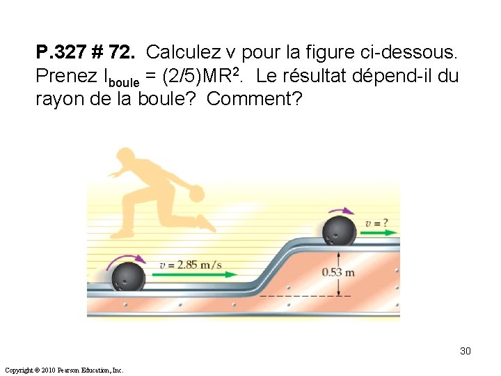 P. 327 # 72. Calculez v pour la figure ci-dessous. Prenez Iboule = (2/5)MR P. 327 # 72. Calculez v pour la figure ci-dessous. Prenez Iboule = (2/5)MR