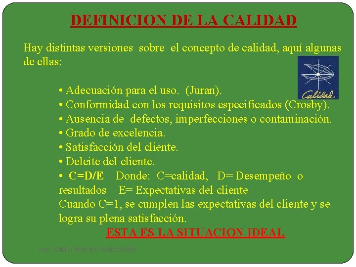 DEFINICION DE LA CALIDAD Hay distintas versiones sobre el concepto de calidad, aquí algunas