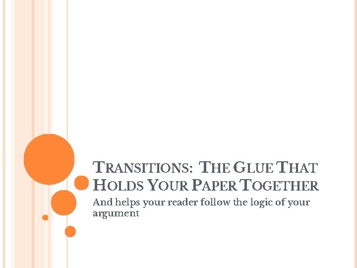 TRANSITIONS: THE GLUE THAT HOLDS YOUR PAPER TOGETHER And helps your reader follow the TRANSITIONS: THE GLUE THAT HOLDS YOUR PAPER TOGETHER And helps your reader follow the