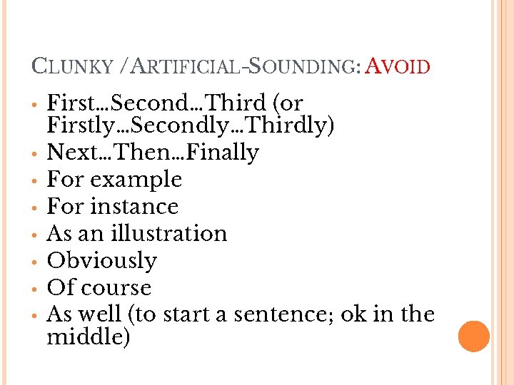 CLUNKY / ARTIFICIAL-SOUNDING: AVOID • • First…Second…Third (or Firstly…Secondly…Thirdly) Next…Then…Finally For example For instance CLUNKY / ARTIFICIAL-SOUNDING: AVOID • • First…Second…Third (or Firstly…Secondly…Thirdly) Next…Then…Finally For example For instance