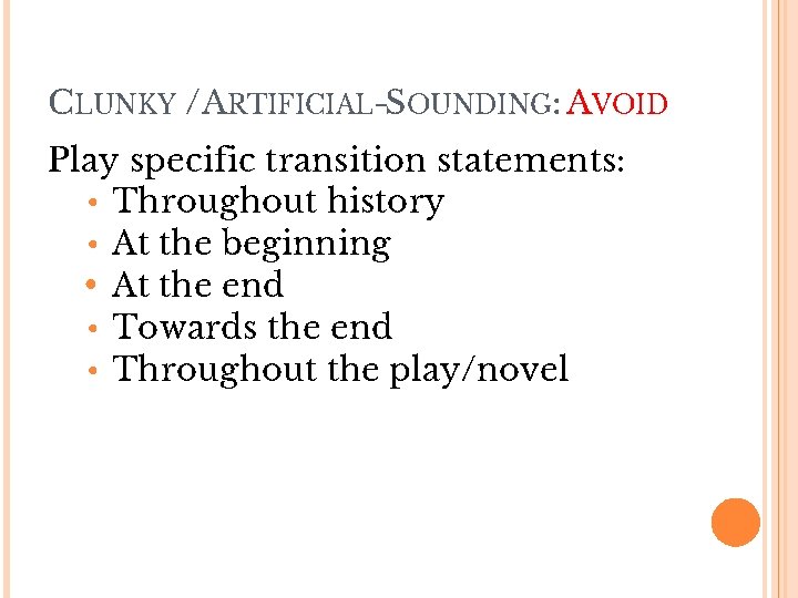 CLUNKY / ARTIFICIAL-SOUNDING: AVOID Play specific transition statements: • Throughout history • At the CLUNKY / ARTIFICIAL-SOUNDING: AVOID Play specific transition statements: • Throughout history • At the