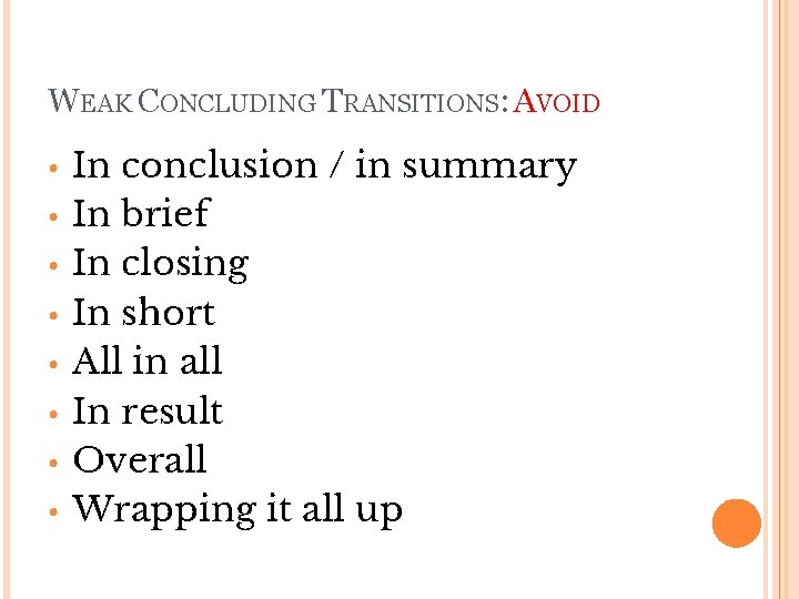 WEAK CONCLUDING TRANSITIONS: AVOID • • In conclusion / in summary In brief In WEAK CONCLUDING TRANSITIONS: AVOID • • In conclusion / in summary In brief In