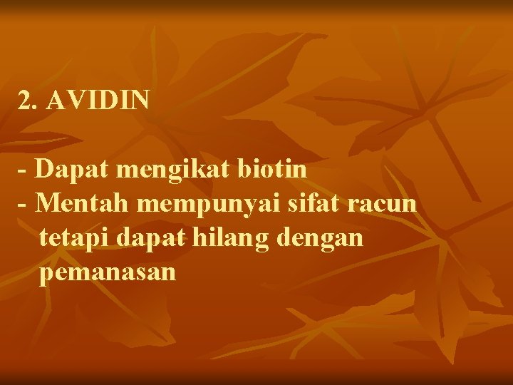 2. AVIDIN - Dapat mengikat biotin - Mentah mempunyai sifat racun tetapi dapat hilang