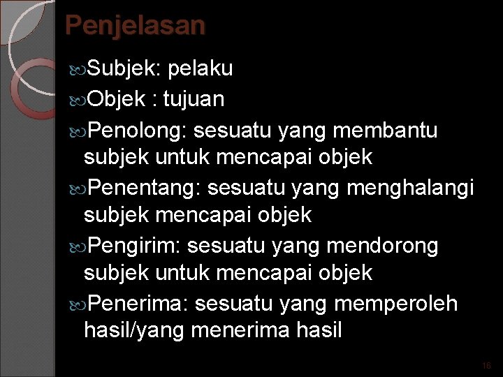 Penjelasan Subjek: pelaku Objek : tujuan Penolong: sesuatu yang membantu subjek untuk mencapai objek