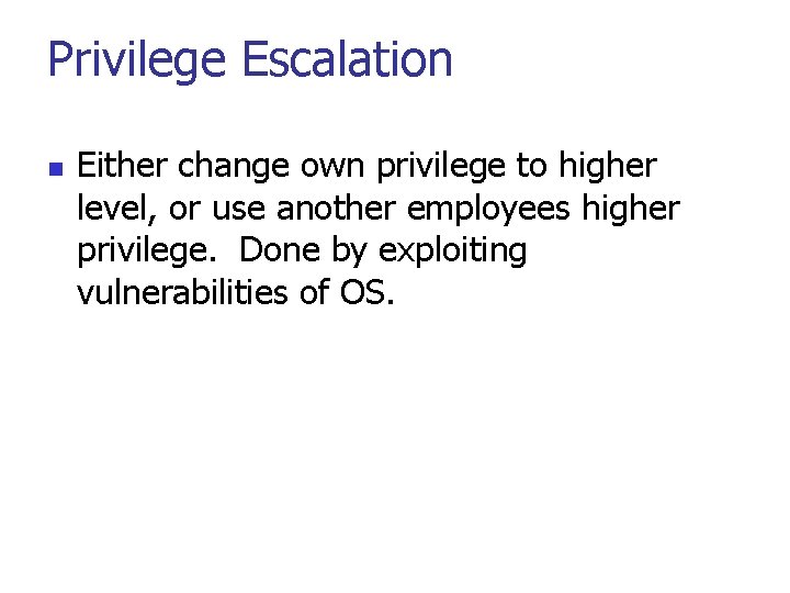 Privilege Escalation n Either change own privilege to higher level, or use another employees