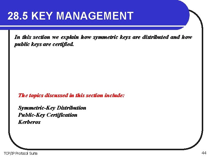 28. 5 KEY MANAGEMENT In this section we explain how symmetric keys are distributed