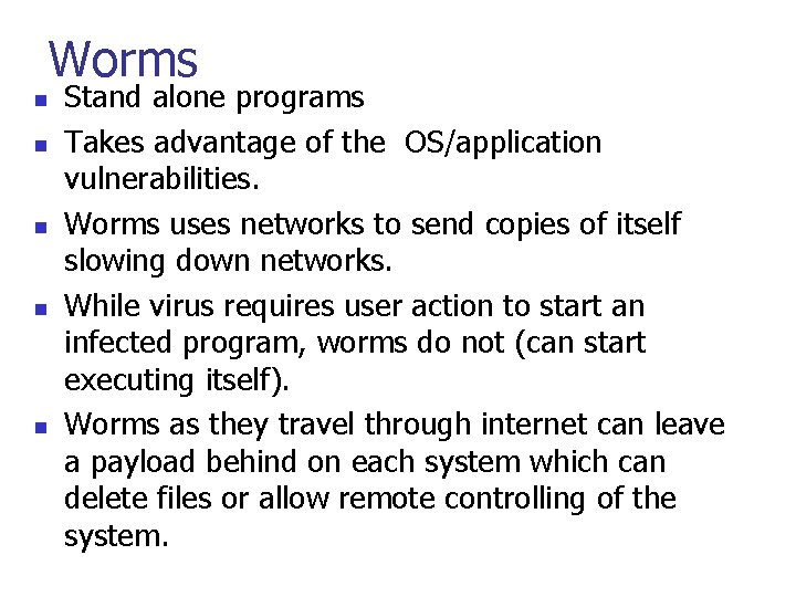 Worms n n n Stand alone programs Takes advantage of the OS/application vulnerabilities. Worms