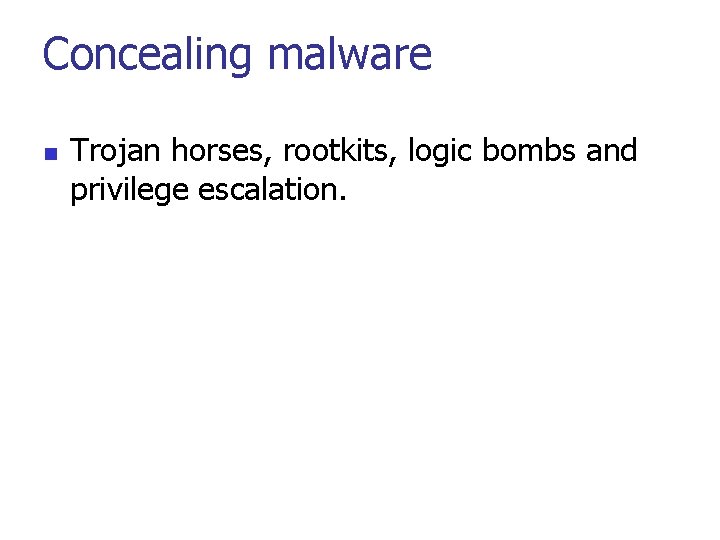 Concealing malware n Trojan horses, rootkits, logic bombs and privilege escalation. 