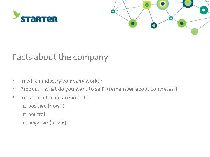 Facts about the company • In which industry company works? • Product – what