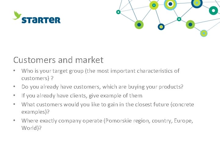 Customers and market • Who is your target group (the most important characteristics of