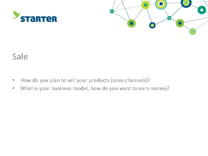 Sale • How do you plan to sell your products (sales channels)? • What