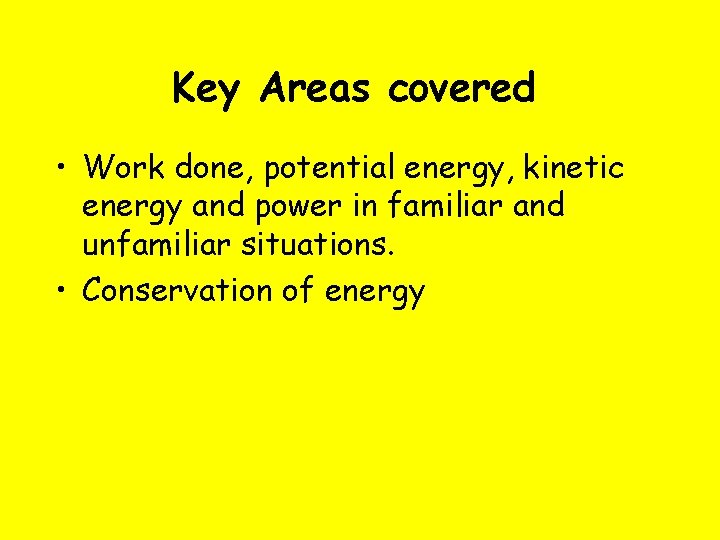 Key Areas covered • Work done, potential energy, kinetic energy and power in familiar