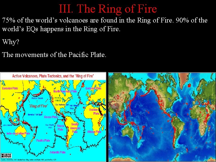 III. The Ring of Fire 75% of the world’s volcanoes are found in the