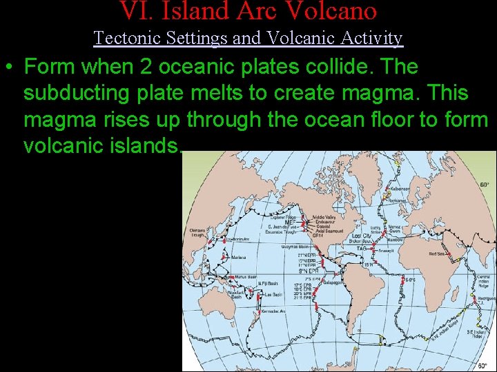 VI. Island Arc Volcano Tectonic Settings and Volcanic Activity • Form when 2 oceanic