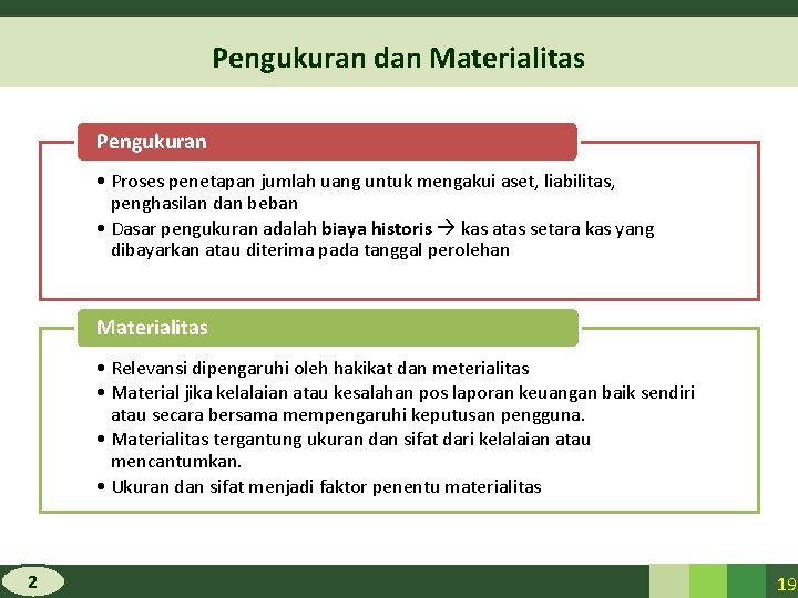 Pengukuran dan Materialitas Pengukuran • Proses penetapan jumlah uang untuk mengakui aset, liabilitas, penghasilan