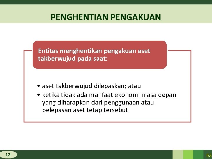 PENGHENTIAN PENGAKUAN Entitas menghentikan pengakuan aset takberwujud pada saat: • aset takberwujud dilepaskan; atau