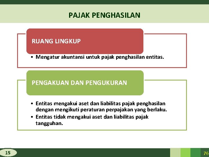 PAJAK PENGHASILAN RUANG LINGKUP • Mengatur akuntansi untuk pajak penghasilan entitas. PENGAKUAN DAN PENGUKURAN