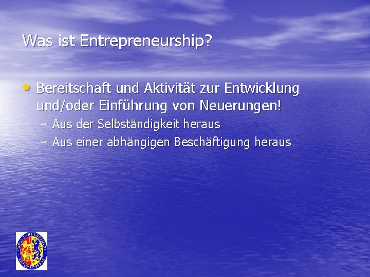 Was ist Entrepreneurship? • Bereitschaft und Aktivität zur Entwicklung und/oder Einführung von Neuerungen! –