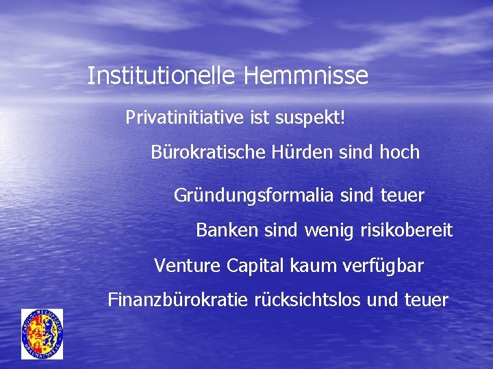 Institutionelle Hemmnisse Privatinitiative ist suspekt! Bürokratische Hürden sind hoch Gründungsformalia sind teuer Banken sind