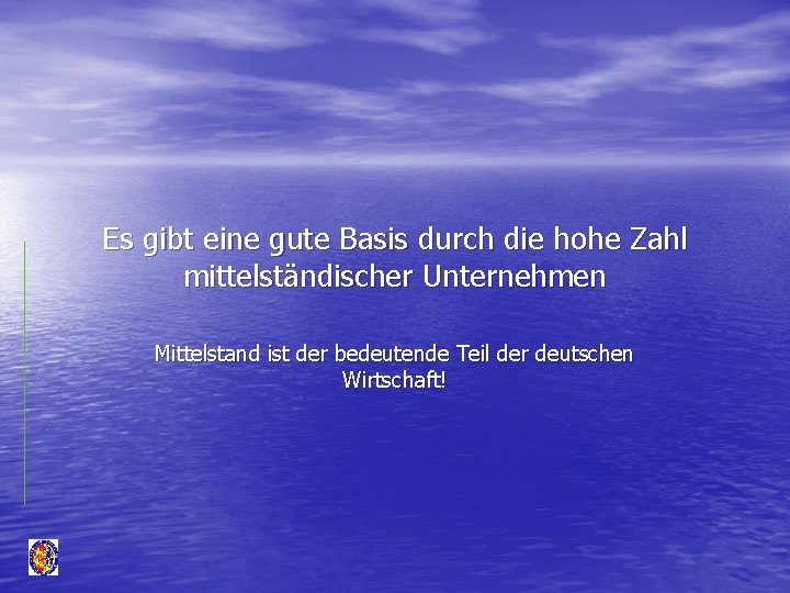 Es gibt eine gute Basis durch die hohe Zahl mittelständischer Unternehmen Mittelstand ist der