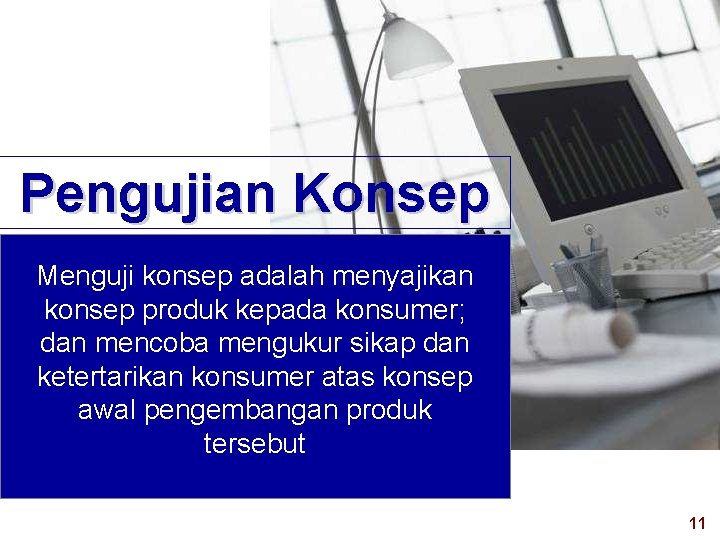 Pengujian Konsep Menguji konsep adalah menyajikan konsep produk kepada konsumer; dan mencoba mengukur sikap
