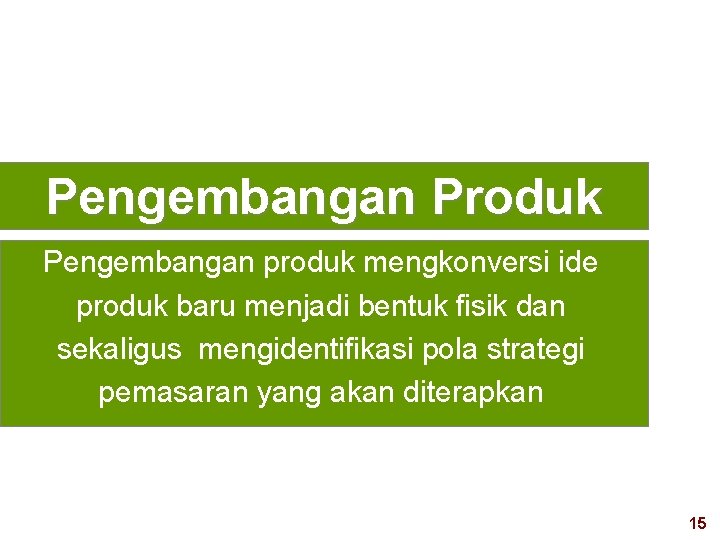 Pengembangan Produk Pengembangan produk mengkonversi ide produk baru menjadi bentuk fisik dan sekaligus mengidentifikasi