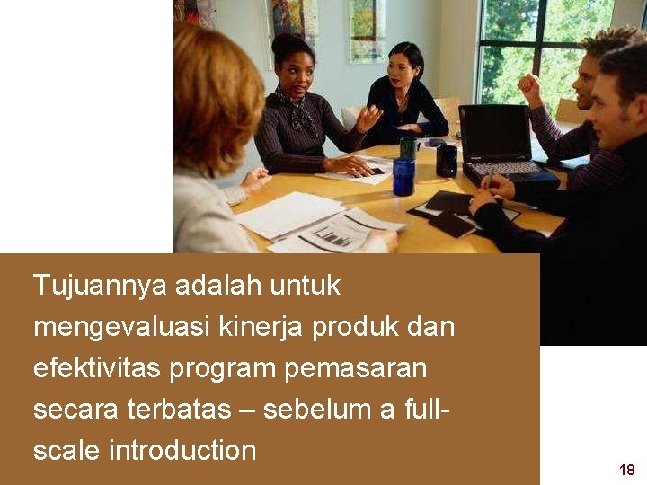 Tujuannya adalah untuk mengevaluasi kinerja produk dan efektivitas program pemasaran secara terbatas – sebelum