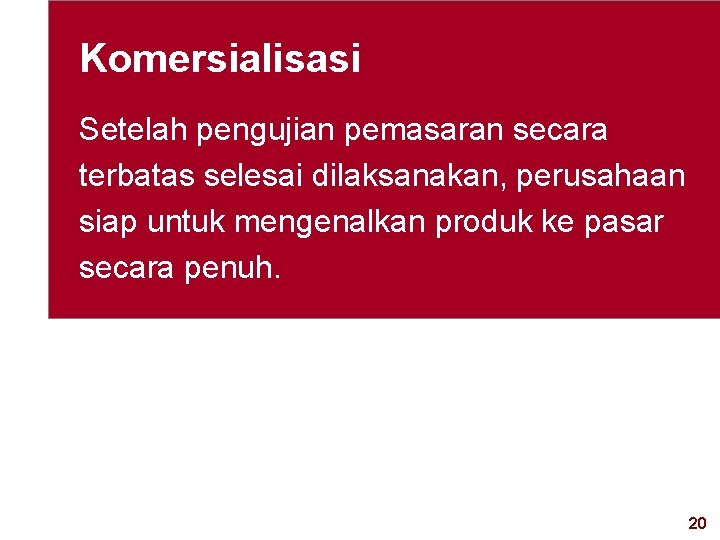 Komersialisasi Setelah pengujian pemasaran secara terbatas selesai dilaksanakan, perusahaan siap untuk mengenalkan produk ke