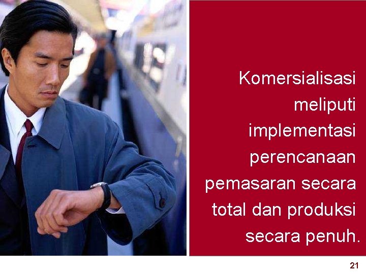 Komersialisasi meliputi implementasi perencanaan pemasaran secara total dan produksi secara penuh. www. rajapresentasi. com