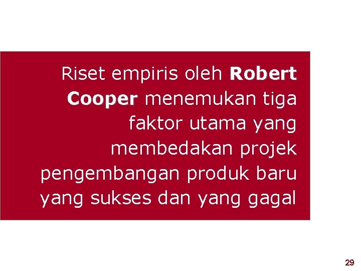 Riset empiris oleh Robert Cooper menemukan tiga faktor utama yang membedakan projek pengembangan produk