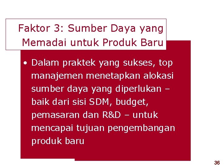 Faktor 3: Sumber Daya yang Memadai untuk Produk Baru • Dalam praktek yang sukses,