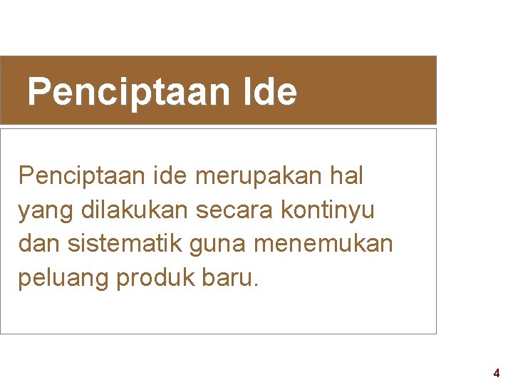Penciptaan Ide Penciptaan ide merupakan hal yang dilakukan secara kontinyu dan sistematik guna menemukan