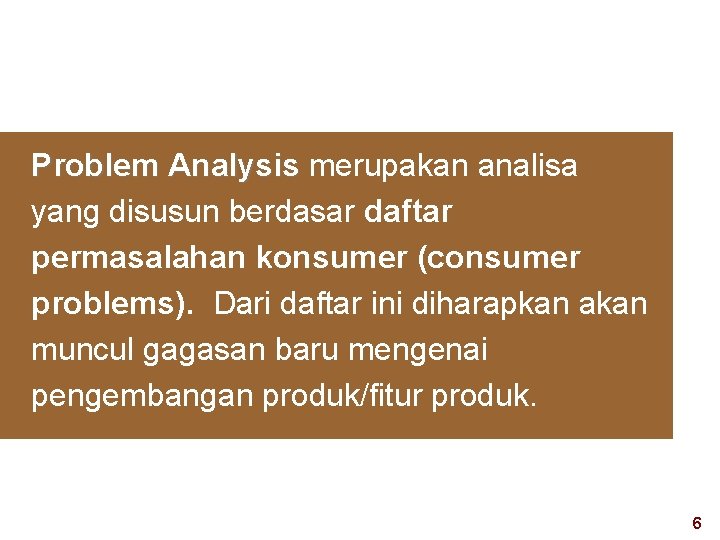 Problem Analysis merupakan analisa yang disusun berdasar daftar permasalahan konsumer (consumer problems). Dari daftar